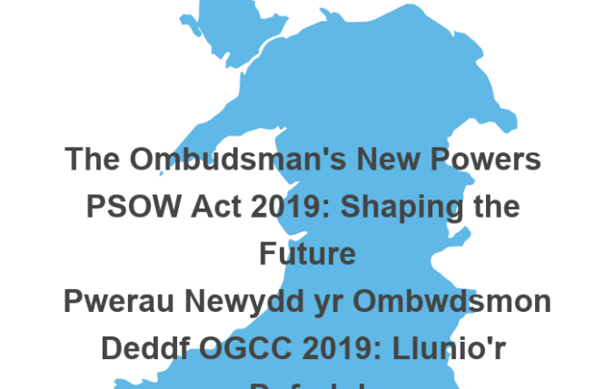 The Ombudsman's New Powers PSOW Act 2019: Shaping the Future Pwerau Newydd yr Ombwdsmon Deddf OGCC 2019: Llunio'r Dyfodol