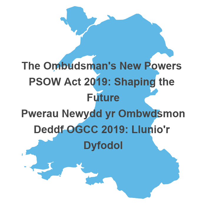 The Ombudsman's New Powers PSOW Act 2019: Shaping the Future Pwerau Newydd yr Ombwdsmon Deddf OGCC 2019: Llunio'r Dyfodol